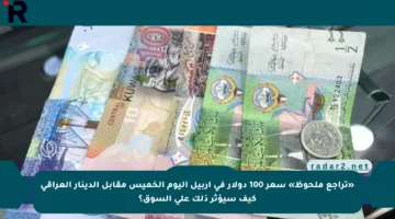 «تراجع ملحوظ» سعر 100 دولار في أربيل اليوم الخميس مقابل الدينار العراقي كيف سيؤثر ذلك على السوق؟
